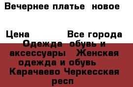 Вечернее платье, новое  › Цена ­ 8 000 - Все города Одежда, обувь и аксессуары » Женская одежда и обувь   . Карачаево-Черкесская респ.